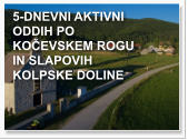 5-DNEVNI AKTIVNI  ODDIH PO  KOČEVSKEM ROGU  IN SLAPOVIH  KOLPSKE DOLINE