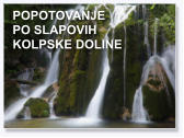 POPOTOVANJE  PO SLAPOVIH KOLPSKE DOLINE